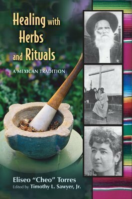 Healing with Herbs and Rituals: A Mexican Tradition by Eliseo "Cheo" Torres