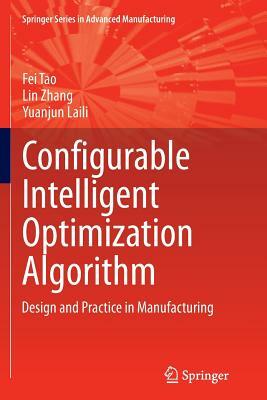 Configurable Intelligent Optimization Algorithm: Design and Practice in Manufacturing by Fei Tao, Lin Zhang, Yuanjun Laili