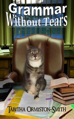 Grammar Without Tears by Tabitha Ormiston-Smith