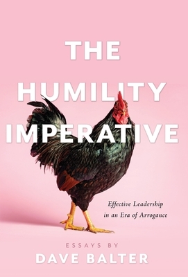 The Humility Imperative: Effective Leadership in an Era of Arrogance by Dave Balter