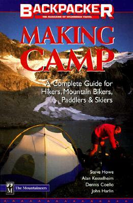 Making Camp: A Complete Guide for Hikers, Mountain Bikers, Paddlers & Skiers by Steve Howe, John Harlin, Alan Kesselheim