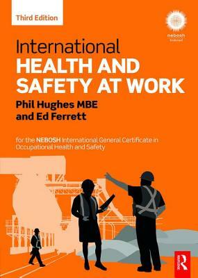 International Health and Safety at Work: For the Nebosh International General Certificate in Occupational Health and Safety by Ed Ferrett, Phil Hughes, Phil Hughes Mbe