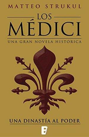 Los Médici. Una dinastía al poder (Los Médici 1): Una familia en el poder by Matteo Strukul