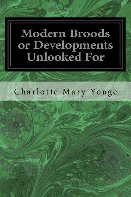 Modern Broods or Developments Unlooked For by Charlotte Mary Yonge