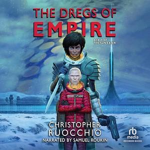 Dregs of Empire: A Tale of The Sun Eater by Christopher Ruocchio