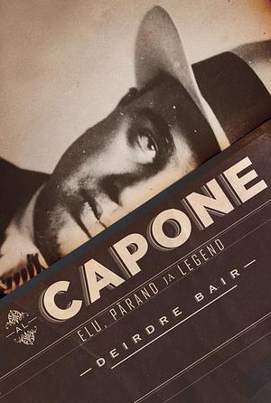 Al Capone. Elu, legend ja pärand by Deirdre Bair