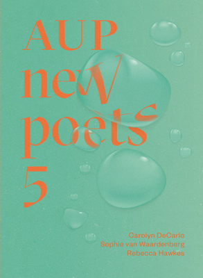 Aup New Poets 5 by Sophie Van Waardenberg, Carolyn DeCarlo, Rebecca Hawkes