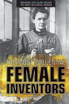 The Most Influential Female Inventors by Xina M. Uhl