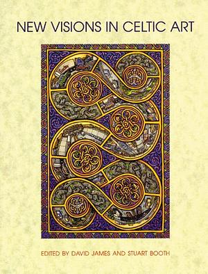 New visions in Celtic art : the modern tradition by David James, Stuart Booth