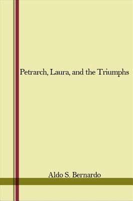 Petrarch, Laura, And The Triumphs by Aldo S. Bernardo