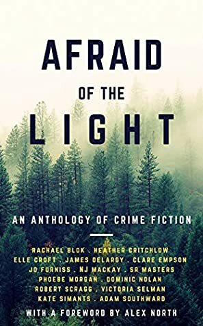 Afraid of the Light by S.R. Masters, Heather Critchlow, Rachel Blok, Phoebe Morgan, Claire Empton, Niki Mackay, James Delargy, Kate Simants, N.J. Mackay, Adam Southward, Jo Furniss, Victoria Selman, Robert Scragg, Elle Croft, Alex North, Dominic Nolan