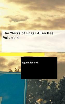 The Works of Edgar Allen Poe, Volume 4 by Edgar Allan Poe