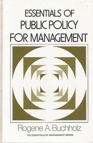 Essentials of Public Policy for Management by Rogene A. Buchholz
