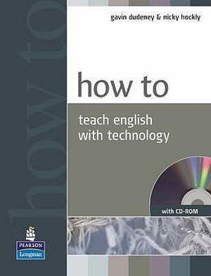 How to Teach English with Technology by Nicky Hockly, Gavin Dudeney