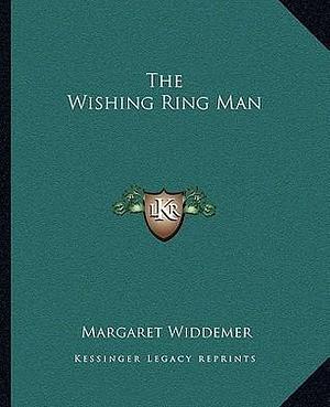 The Wishing Ring Man by Margaret Widdemer, Margaret Widdemer