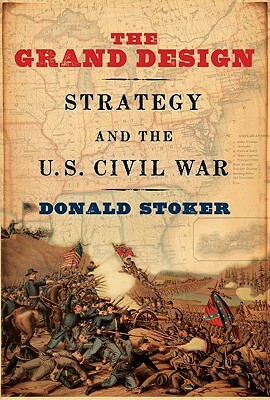 The Grand Design: Strategy and the U.S. Civil War by Donald Stoker