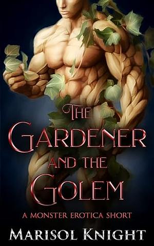 The Gardener and the Golem by Marisol Knight