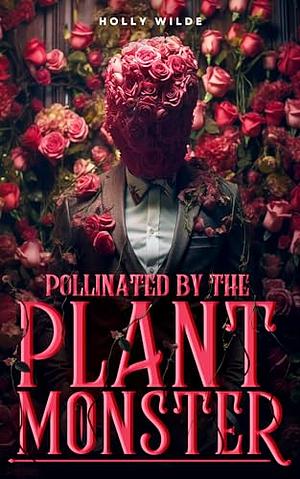 Pollinated by the Plant Monster by Holly Wilde