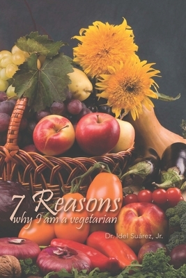 7 Reasons Why I am Vegetarian by I. M. S., Idel Suárez