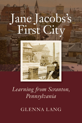 Jane Jacobs's First City: Learning from Scranton, Pennsylvania by Glenna Lang