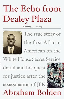 The Echo from Dealey Plaza: The True Story of the First African American on the White House Secret Service Detail and His Quest for Justice After by Abraham Bolden