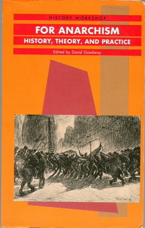 For Anarchism: History, Theory, And Practice by David Goodway