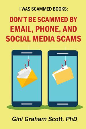 I Was Scammed: Don't Be Scammed by Email, Phone, and Social Media Scams by Gini Graham Scott Ph.D