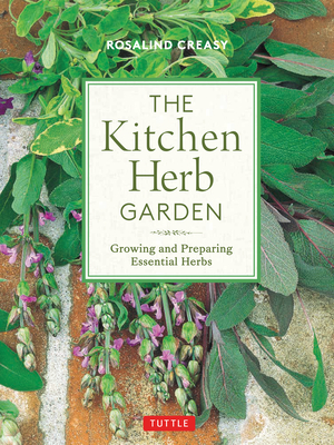 The Kitchen Herb Garden: Growing and Preparing Essential Herbs by Rosalind Creasy