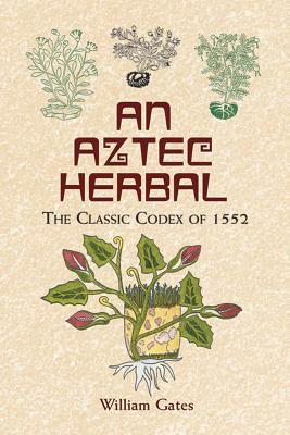 An Aztec Herbal: The Classic Codex of 1552 by 