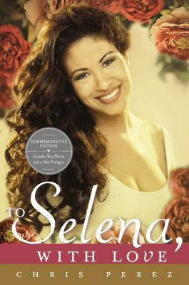 To Selena, with Love: Commemorative Edition by Chris Perez