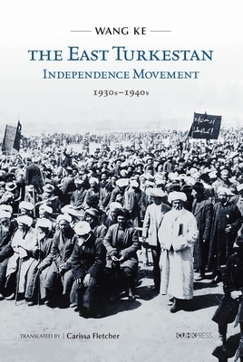 The East Turkestan Independence Movement, 1930s to 1940s by Ke Wang