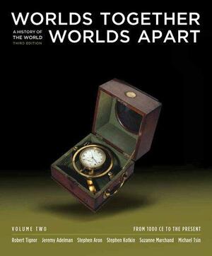 Worlds Together, Worlds Apart, Volume 2: From 1000 CE to the Present by Gyan Prakash, Benjamin A. Elman, Michael Tsin, Jeremy Adelman, Brent Shaw, Stephen Aron, Robert L. Tignor, Peter Brown, Suzanne Marchand, Xinru Liu, Holly Pittman, Stephen Kotkin