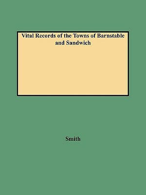 Vital Records of the Towns of Barnstable and Sandwich by Norma H. Smith, Leonard H. Smith, Alison Smith