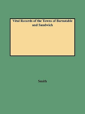 Vital Records of the Towns of Barnstable and Sandwich by Alison Smith, Norma H. Smith, Leonard H. Smith