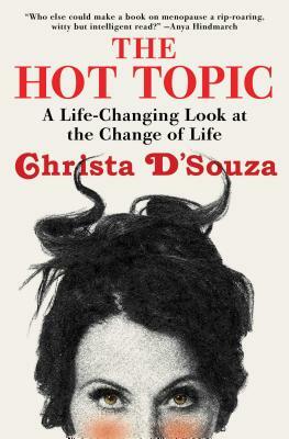 The Hot Topic: A Life-Changing Look at the Change of Life by Christa D'Souza