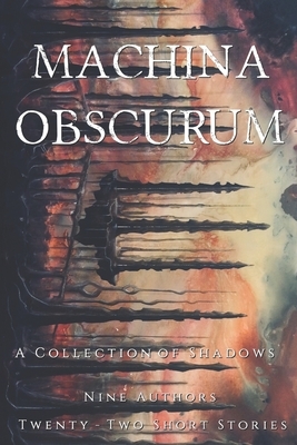 Machina Obscurum: A Collection of Shadows by River Fairchild, John R. McGuire, Chad J. Shonk