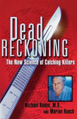 Dead Reckoning: The New Science of Catching Killers by Michael Baden