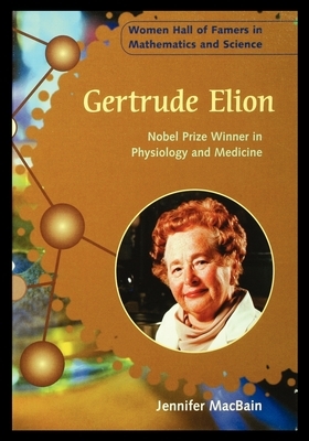 Gertrude Elion: Nobel Prize Winner in Physiology and Medicine by Jennifer Macbain-Stephens