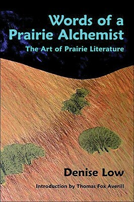 Words of a Prairie Alchemist: The Art of Prairie Literature by Denise Low
