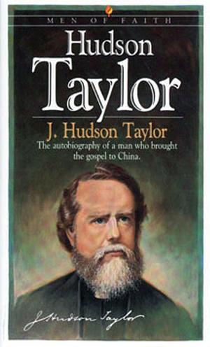The Autobiography of Hudson Taylor: Missionary to China by James Hudson Taylor