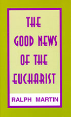 The Good News of the Eucharist by Ralph Martin