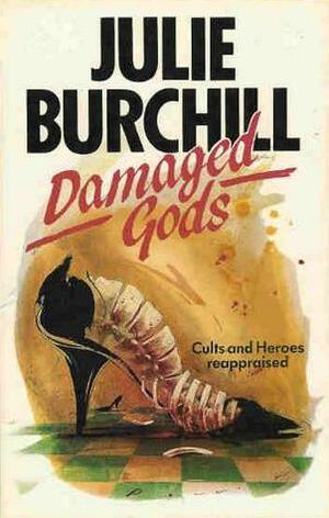 Damaged Gods: Cults And Heroes Reappraised by Julie Burchill