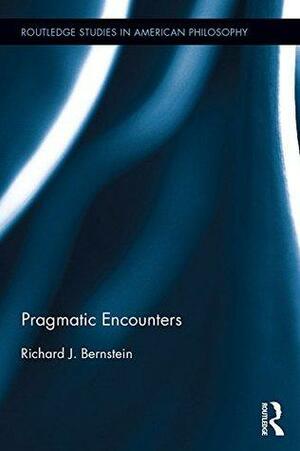 Pragmatic Encounters by Richard J. Bernstein