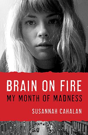 Brain on Fire: My Month of Madness by Susannah Cahalan