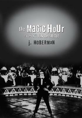 The Magic Hour: Film at Fin de Siecle by J. Hoberman