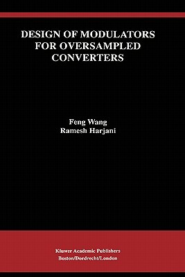 Design of Modulators for Oversampled Converters by Ramesh Harjani, Feng Wang