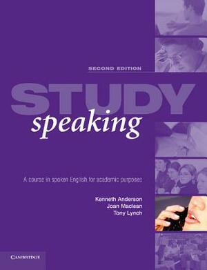 Study Speaking: A Course in Spoken English for Academic Purposes by Tony Lynch, Kenneth Anderson, Joan MacLean