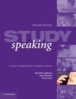 Study Speaking: A Course in Spoken English for Academic Purposes by Kenneth Anderson, Joan MacLean, Tony Lynch