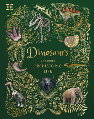 Dinosaurs and Other Prehistoric Life by D.K. Publishing
