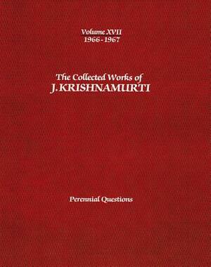 The Collected Works of J.Krishnamurti -Volume XVII 1966-1967: Perennial Questions by J. Krishnamurti